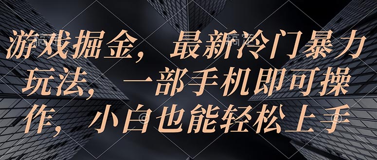 （10689期）游戏掘金，最新冷门暴力玩法，一部手机即可操作，小白也能轻松上手