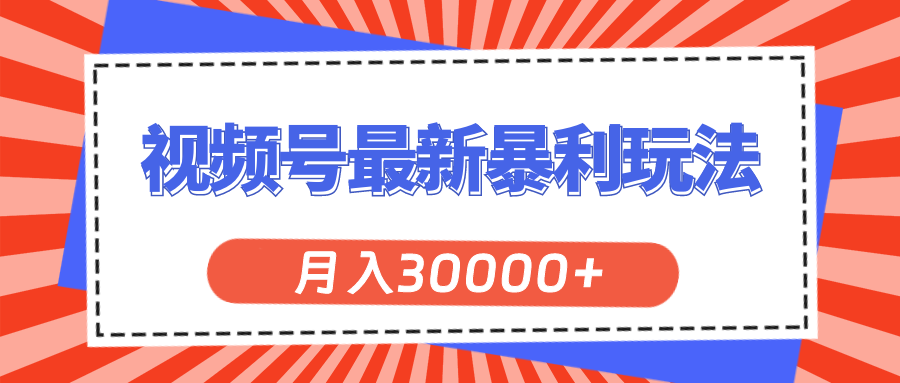 （11588期）视频号最新暴利玩法，轻松月入30000+